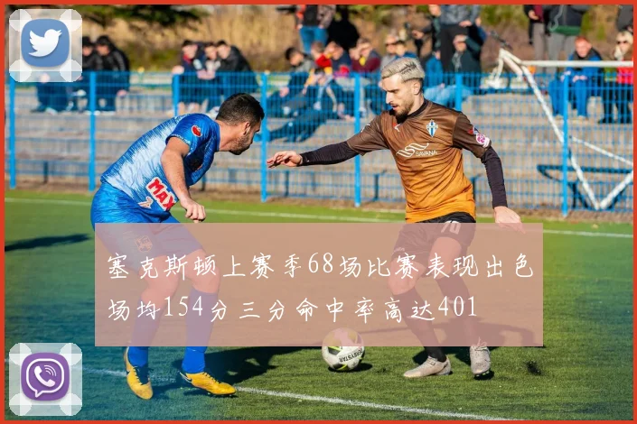 塞克斯顿上赛季68场比赛表现出色场均154分三分命中率高达401